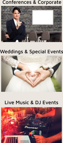 Conferences & Corporate  Weddings & Special Events Live Music & DJ Events
